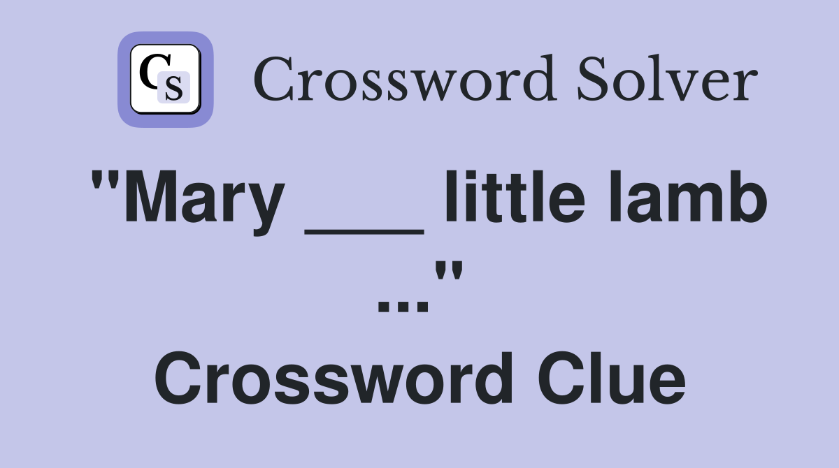"Mary ___ little lamb ..." Crossword Clue
