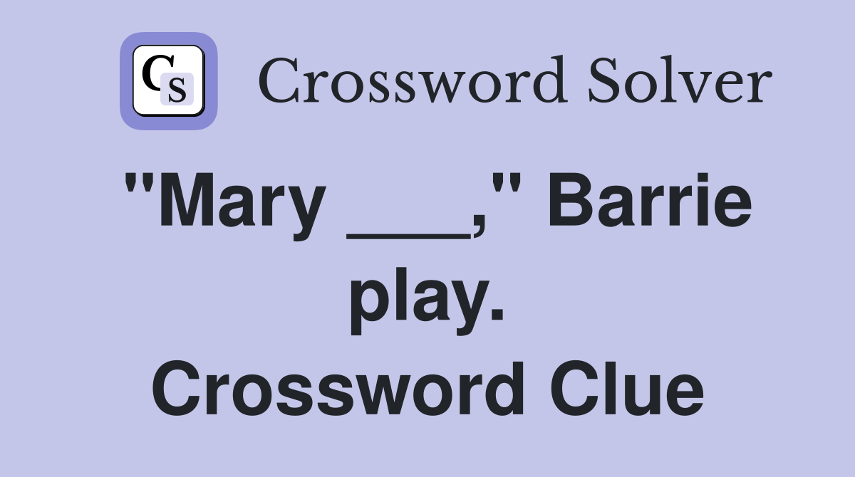 "Mary ___," Barrie play. Crossword Clue
