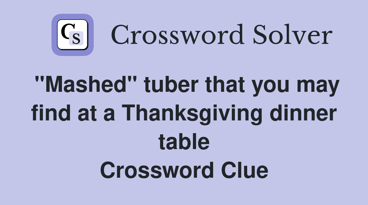 "Mashed" tuber that you may find at a Thanksgiving dinner table Crossword Clue