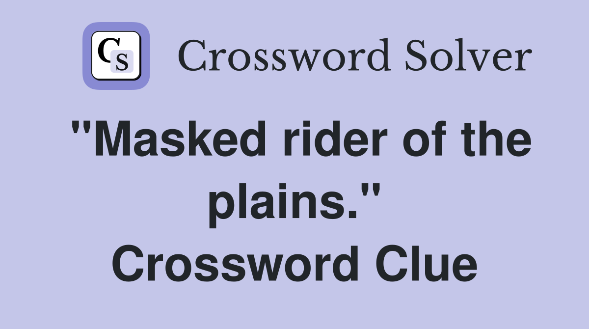 "Masked rider of the plains." Crossword Clue