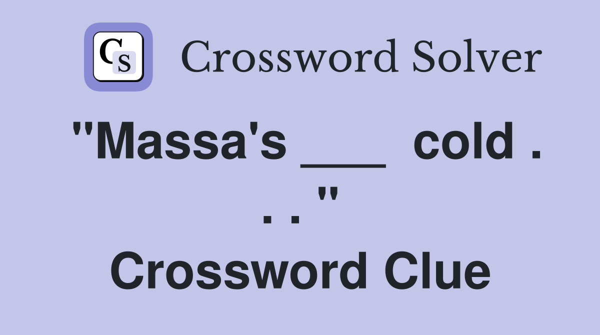 "Massa's ___  cold . . . " Crossword Clue