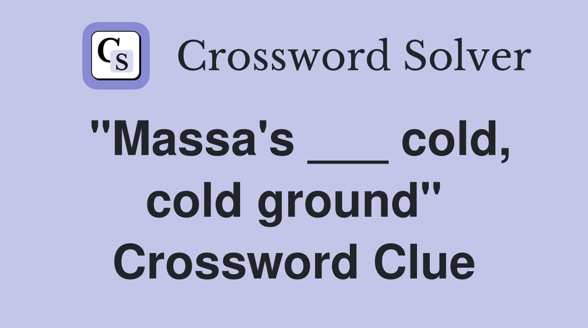 "Massa's ___ cold, cold ground" Crossword Clue
