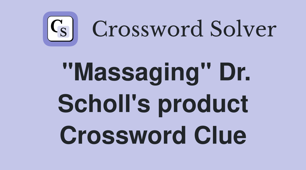 "Massaging" Dr. Scholl's product Crossword Clue