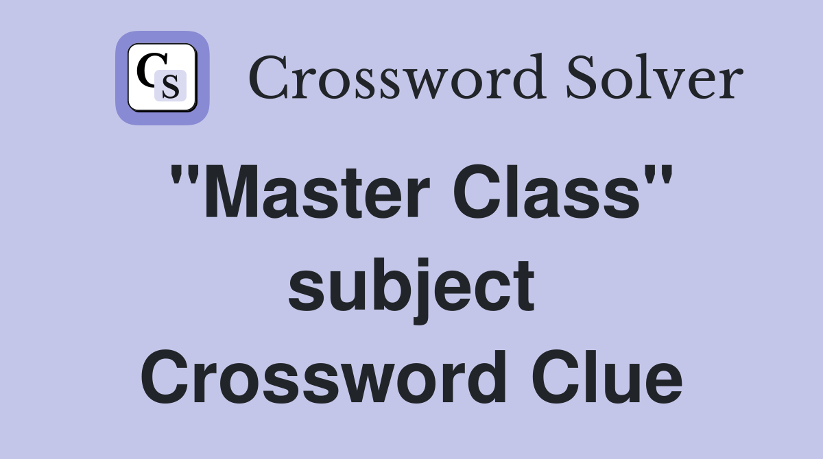 "Master Class" subject Crossword Clue