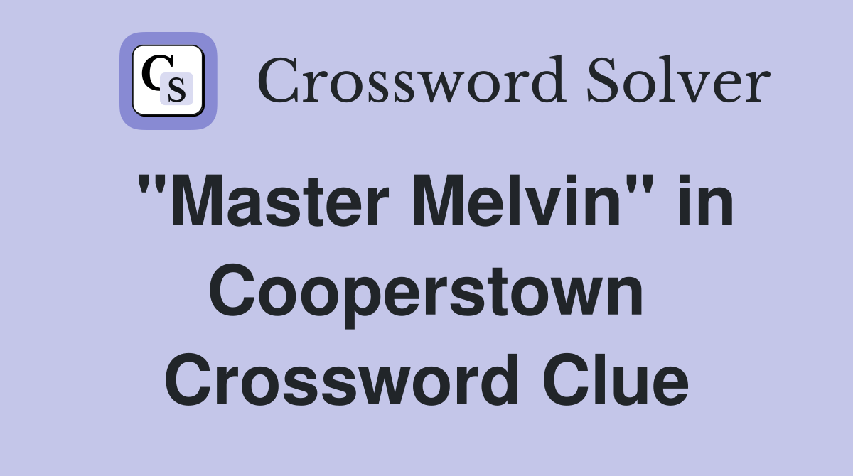 "Master Melvin" in Cooperstown Crossword Clue