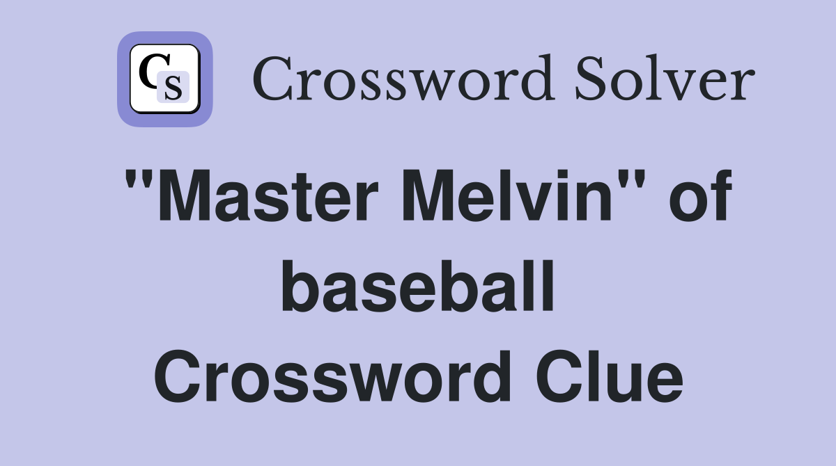 "Master Melvin" of baseball Crossword Clue
