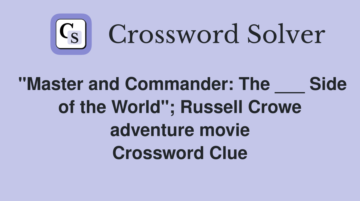 "Master and Commander: The ___ Side of the World"; Russell Crowe adventure movie Crossword Clue