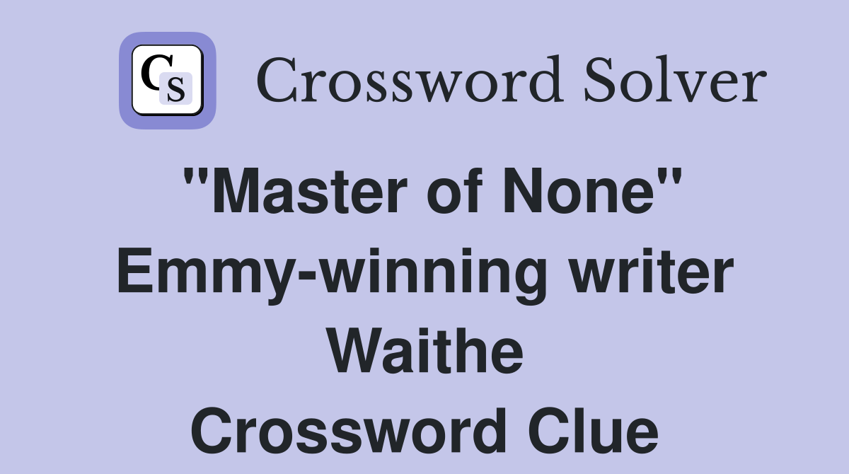 "Master of None" Emmy-winning writer Waithe Crossword Clue