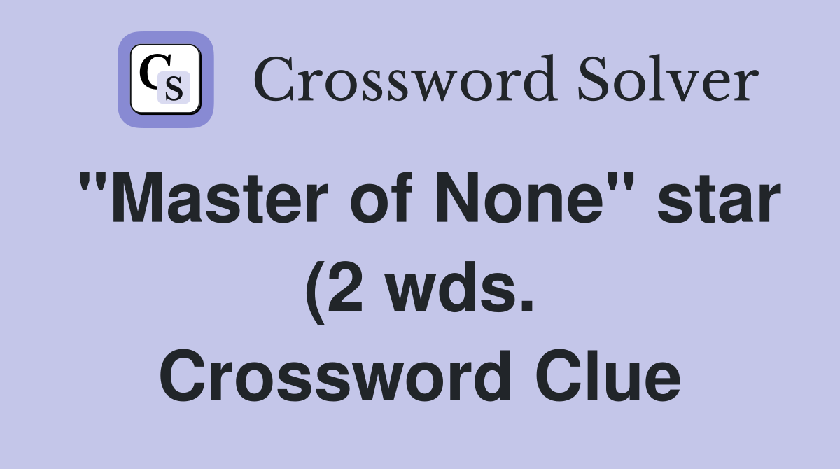 quot Master of None quot star (2 wds ) Crossword Clue Answers Crossword Solver quot Master of None quot star (2 wds ) Crossword Clue Answers Crossword Solver