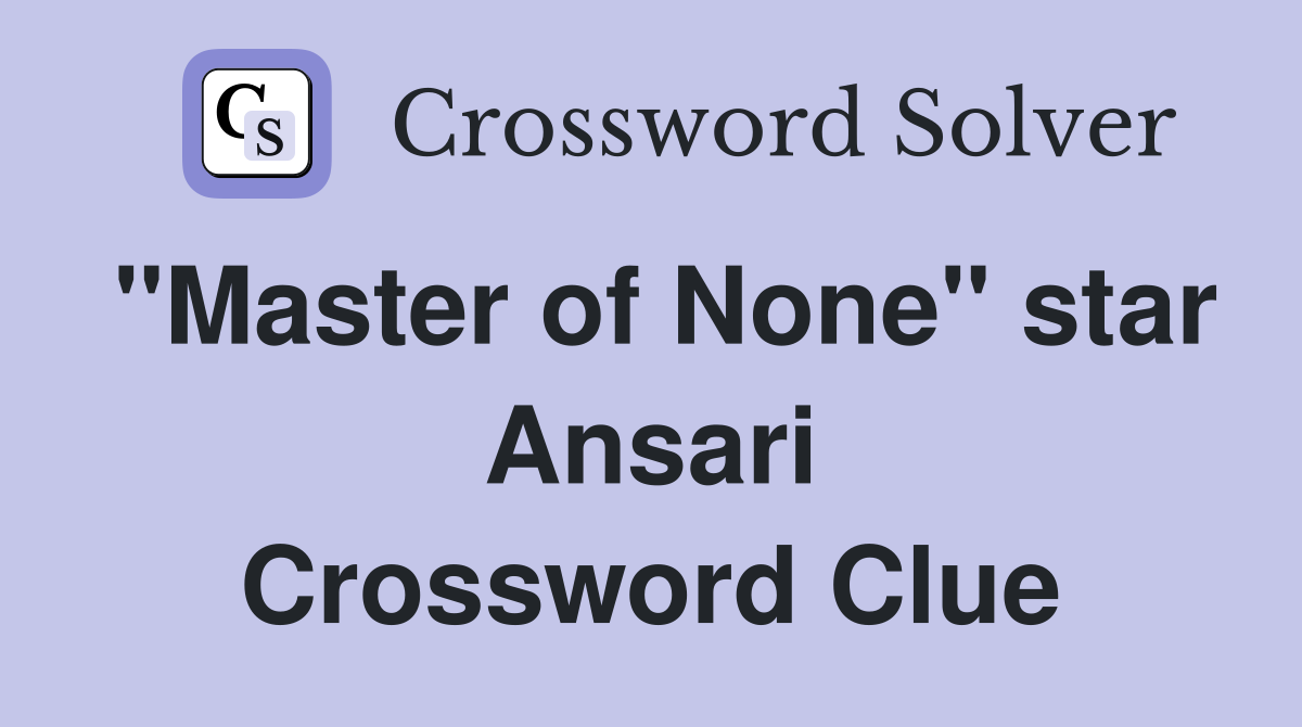 "Master of None" star Ansari Crossword Clue