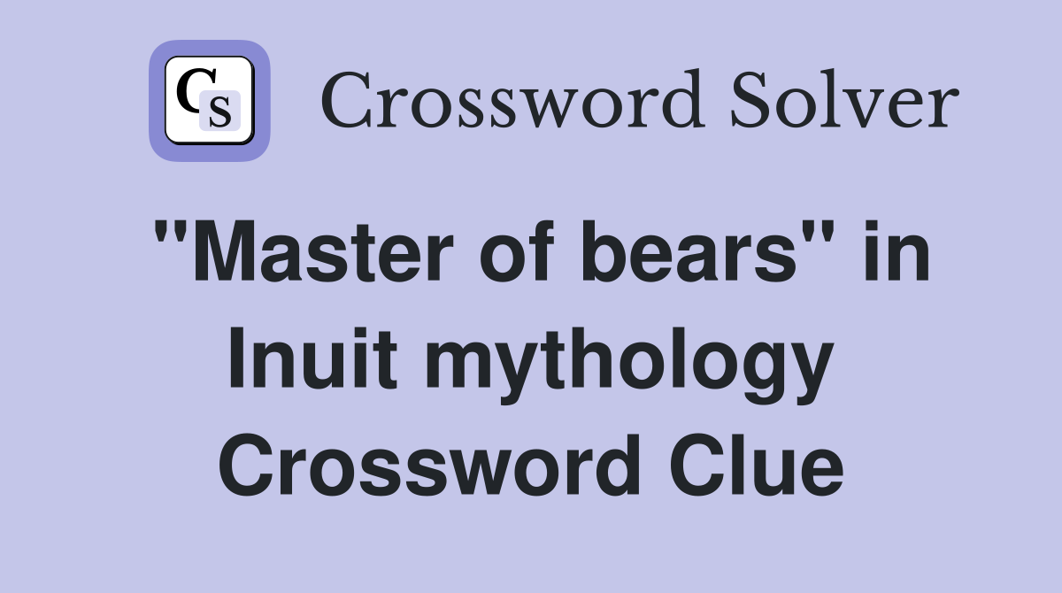 "Master of bears" in Inuit mythology Crossword Clue