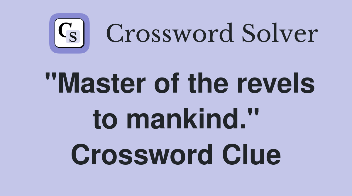 "Master of the revels to mankind." Crossword Clue