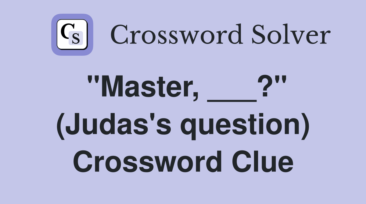 "Master, ___?" (Judas's question) Crossword Clue