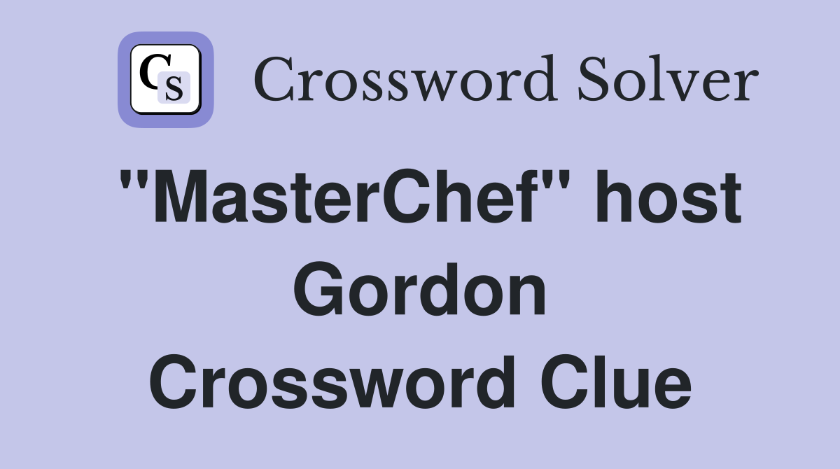 "MasterChef" host Gordon Crossword Clue