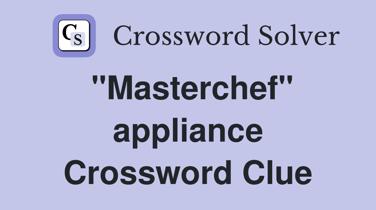 "Masterchef" appliance Crossword Clue