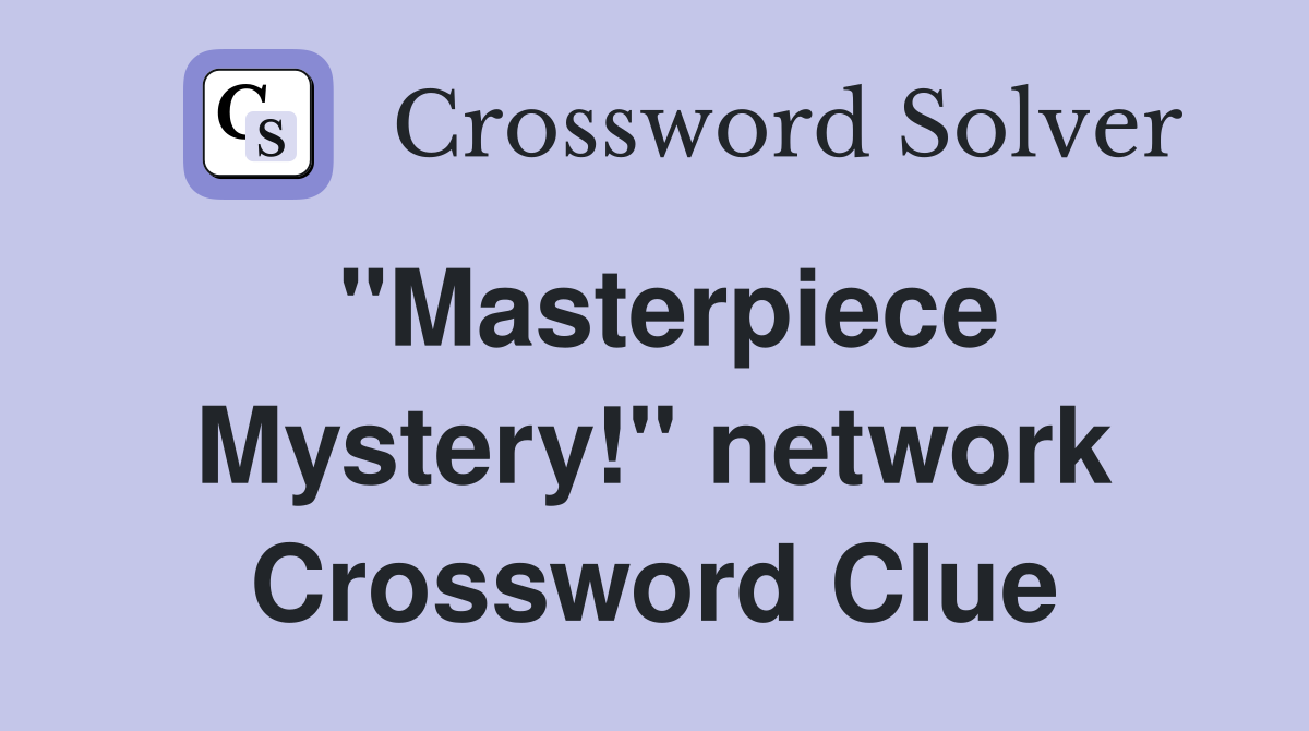 "Masterpiece Mystery!" network Crossword Clue