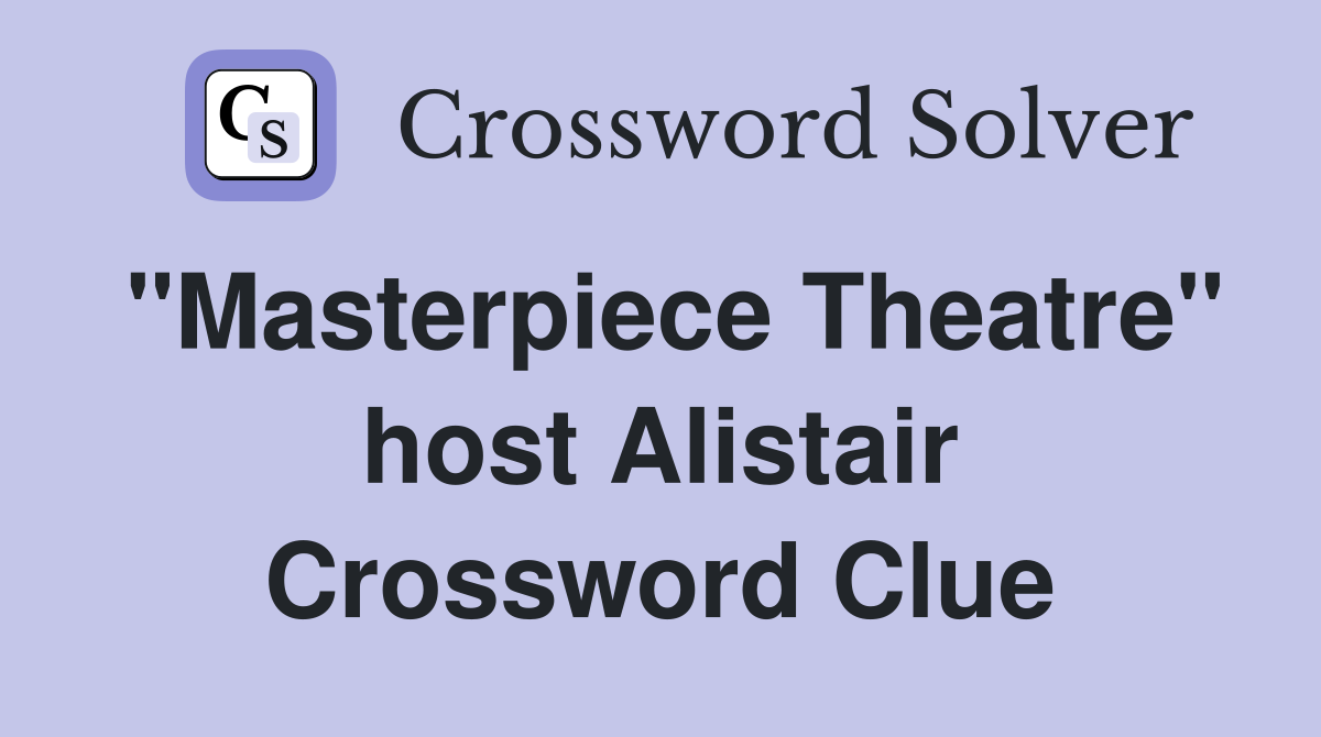 "Masterpiece Theatre" host Alistair Crossword Clue