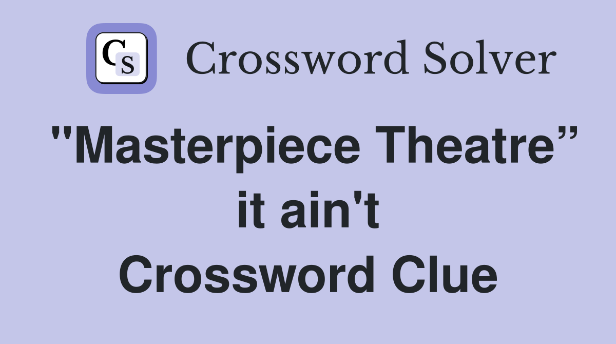 "Masterpiece Theatre” it ain't Crossword Clue