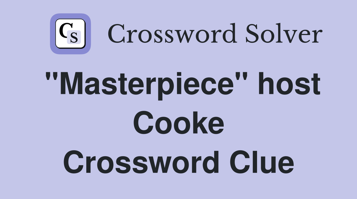 "Masterpiece" host Cooke Crossword Clue