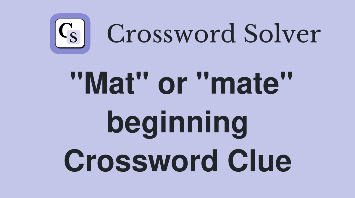 "Mat" or "mate" beginning Crossword Clue