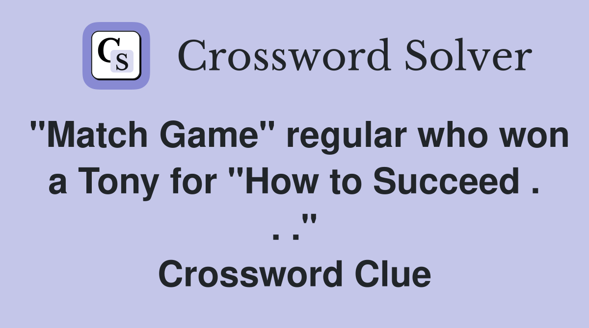 "Match Game" regular who won a Tony for "How to Succeed . . ." Crossword Clue