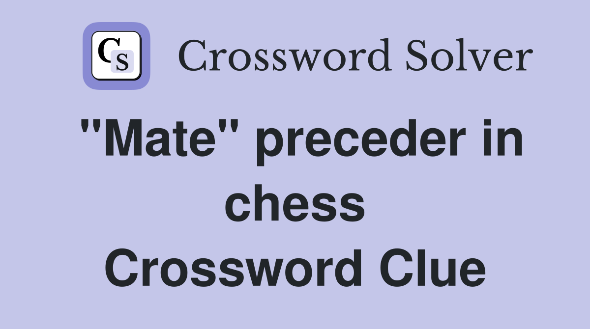 "Mate" preceder in chess Crossword Clue