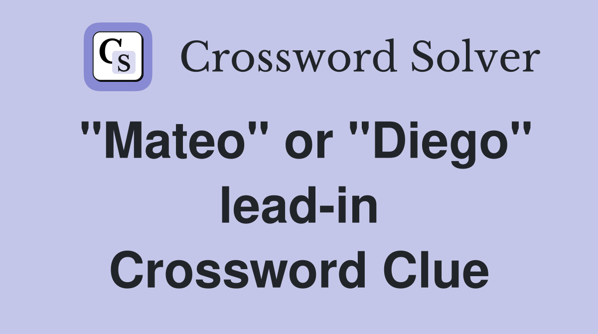 "Mateo" or "Diego" lead-in Crossword Clue