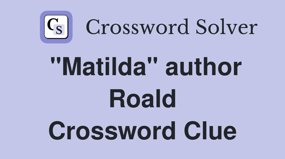 "Matilda" author Roald Crossword Clue