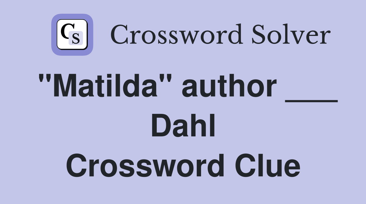 "Matilda" author ___ Dahl Crossword Clue