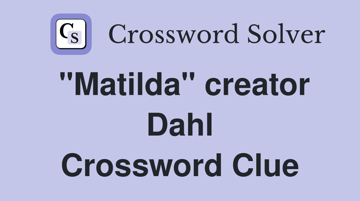 "Matilda" creator Dahl Crossword Clue