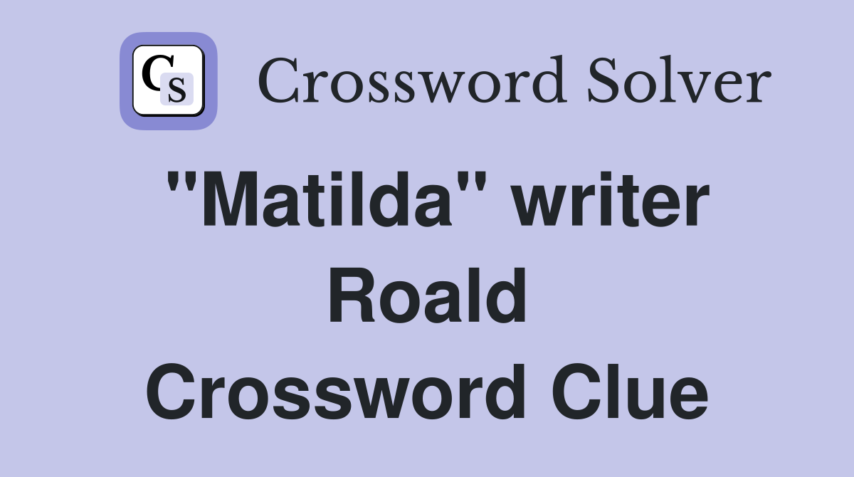 "Matilda" writer Roald Crossword Clue