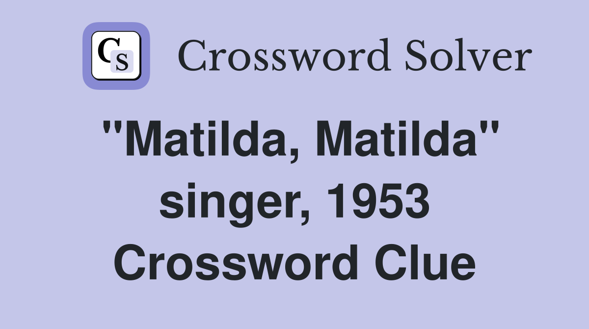 "Matilda, Matilda" singer, 1953 Crossword Clue
