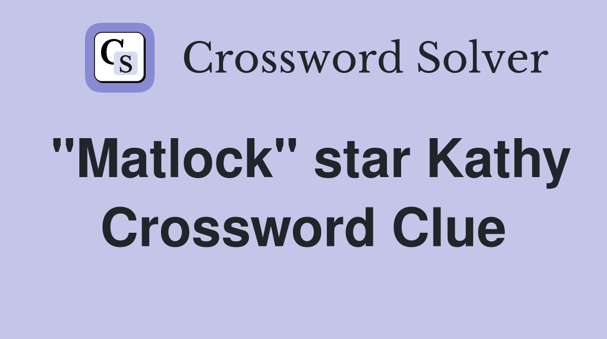 "Matlock" star Kathy Crossword Clue