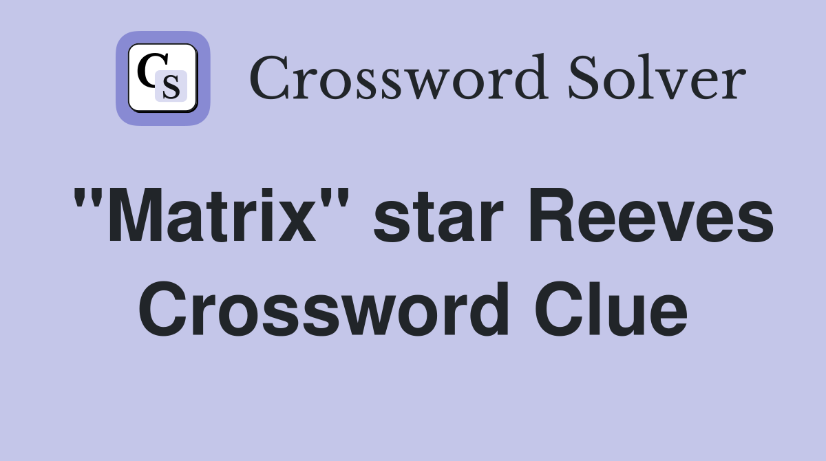 "Matrix" star Reeves Crossword Clue