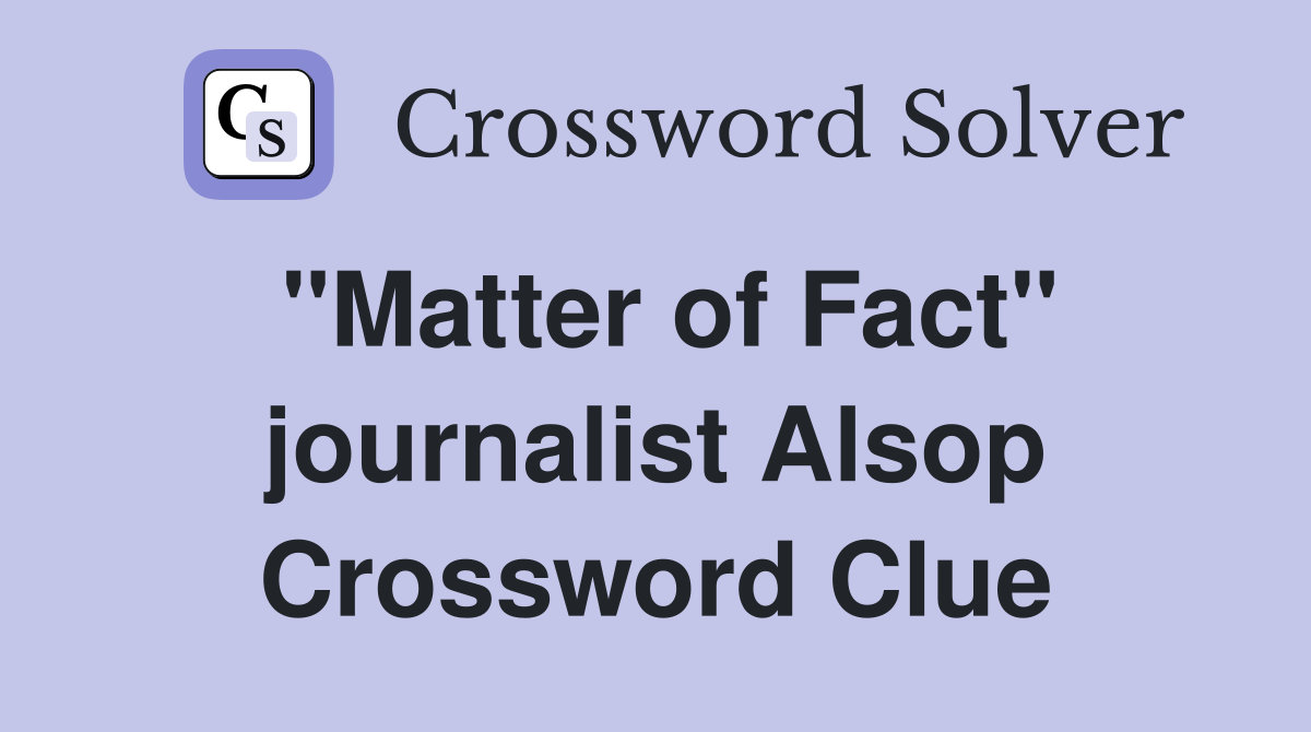 "Matter of Fact" journalist Alsop Crossword Clue