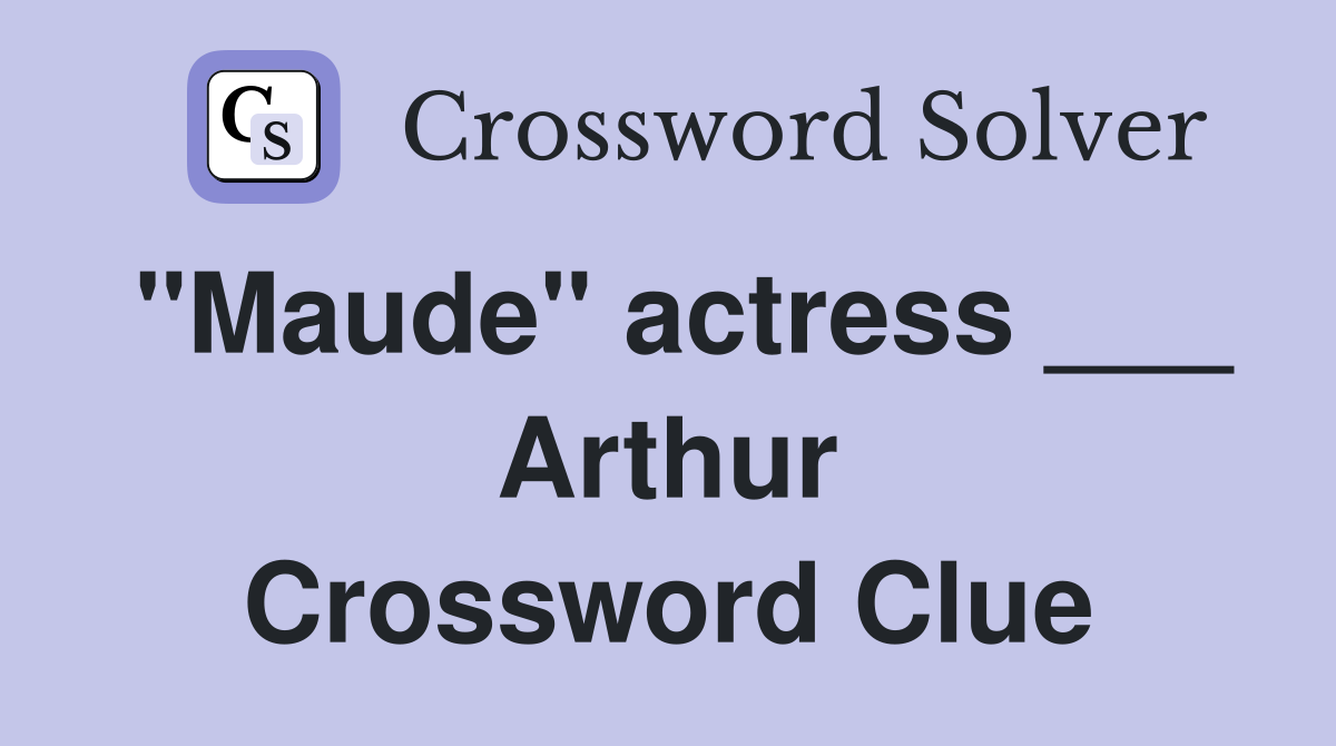 "Maude" actress ___ Arthur Crossword Clue