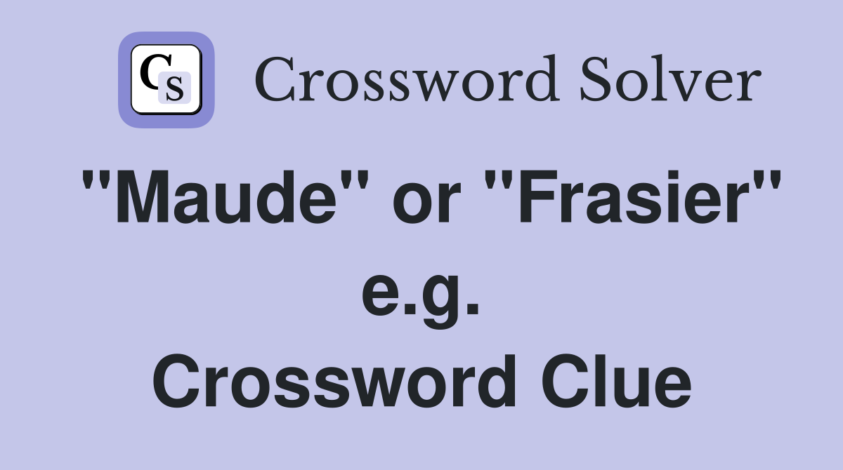 "Maude" or "Frasier" e.g. Crossword Clue