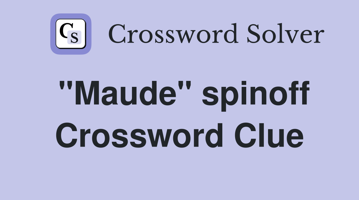 "Maude" spinoff Crossword Clue