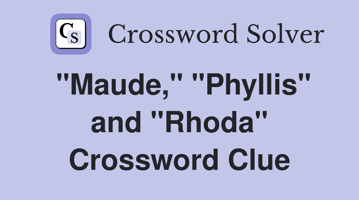 "Maude," "Phyllis" and "Rhoda" Crossword Clue