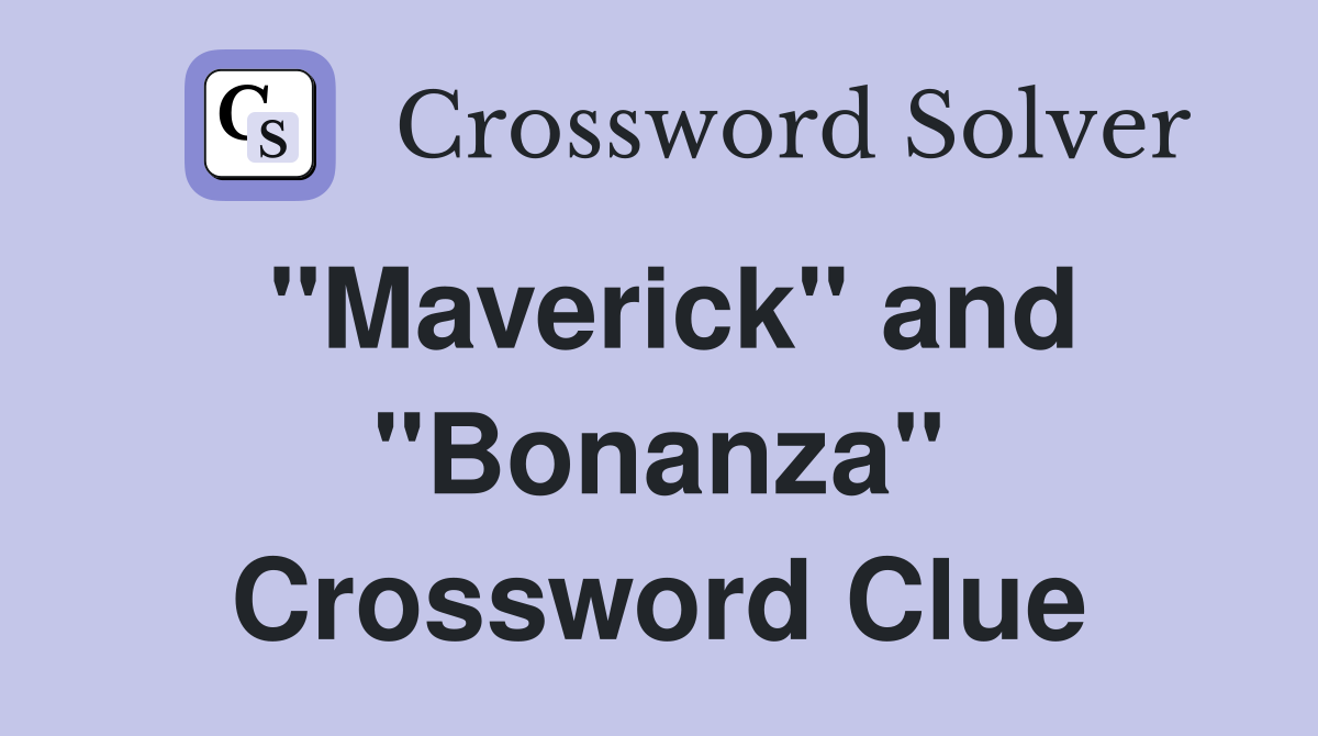 "Maverick" and "Bonanza" Crossword Clue