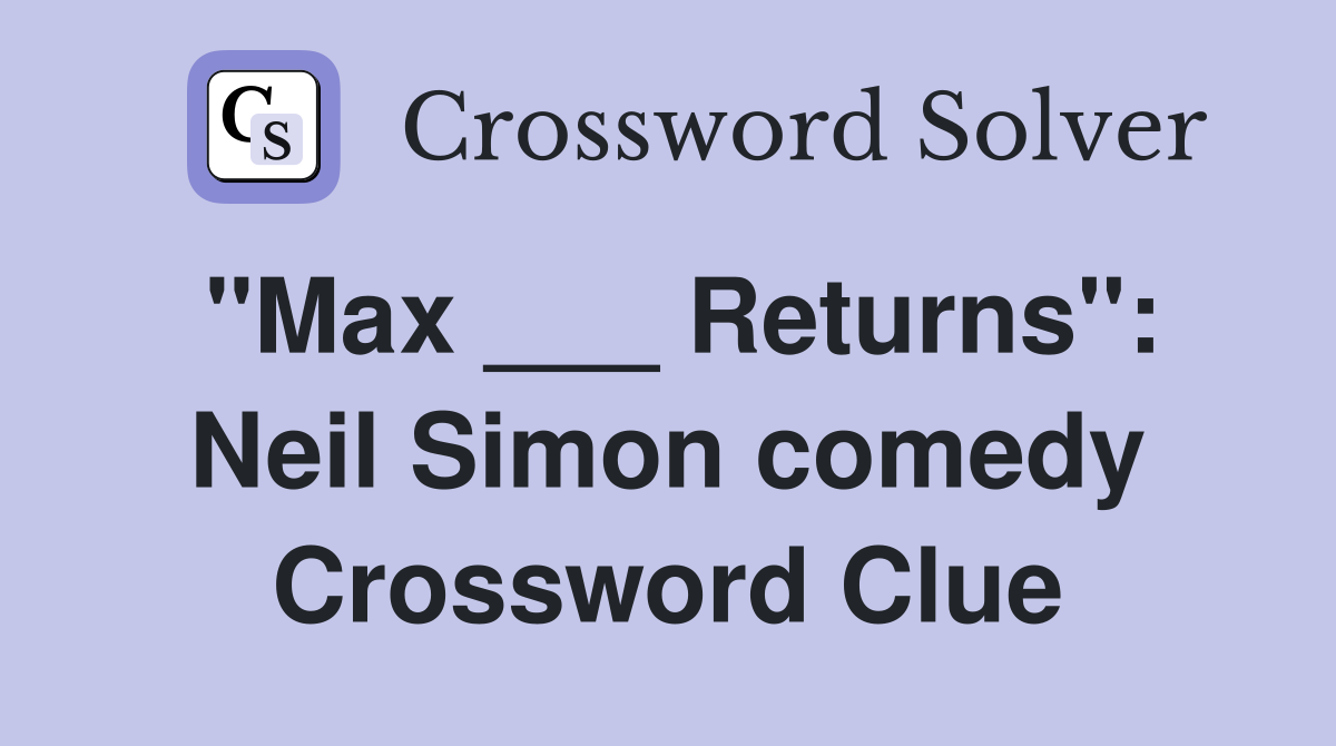 "Max ___ Returns": Neil Simon comedy Crossword Clue
