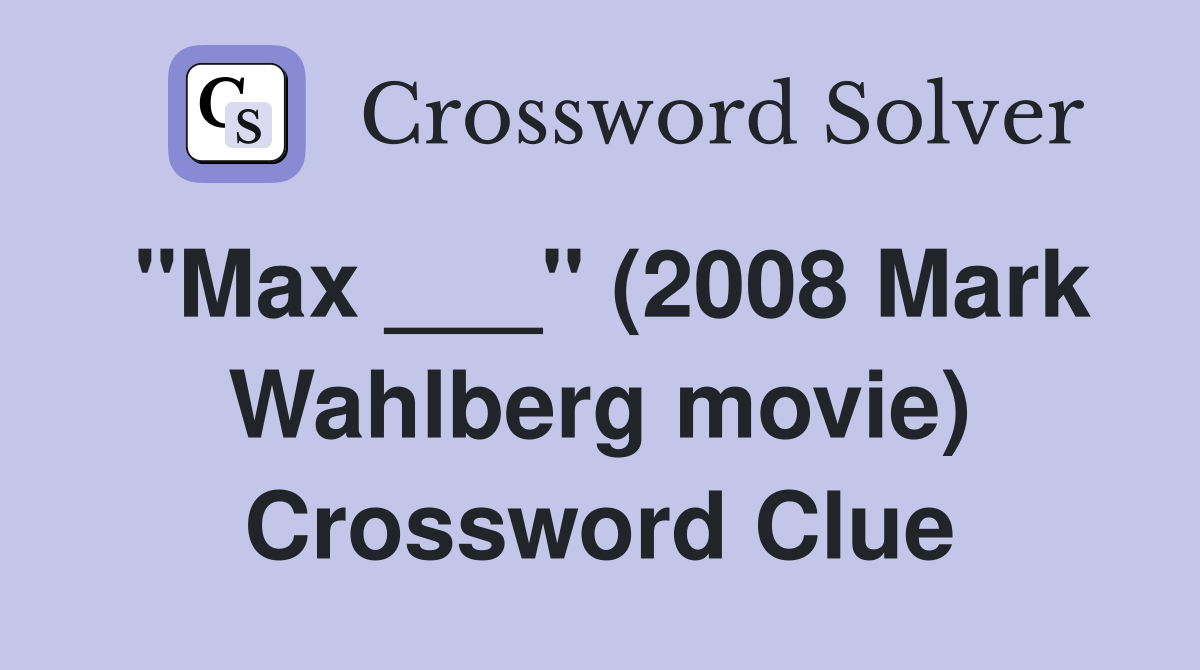 "Max ___" (2008 Mark Wahlberg movie) Crossword Clue