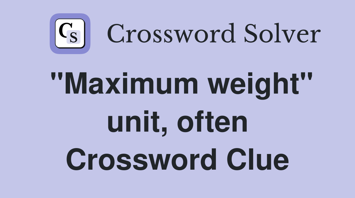 "Maximum weight" unit, often Crossword Clue