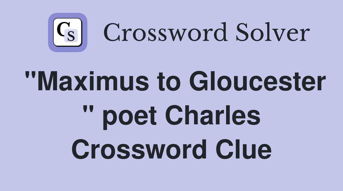 "Maximus to Gloucester " poet Charles Crossword Clue