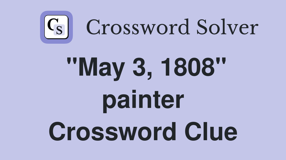"May 3, 1808" painter Crossword Clue