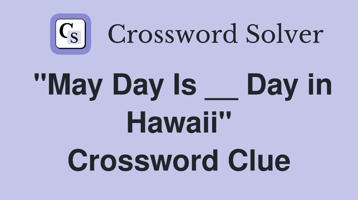 "May Day Is __ Day in Hawaii" Crossword Clue