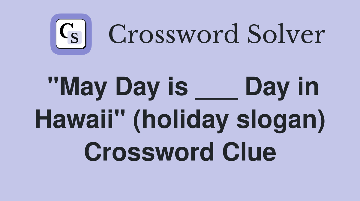 "May Day is ___ Day in Hawaii" (holiday slogan) Crossword Clue