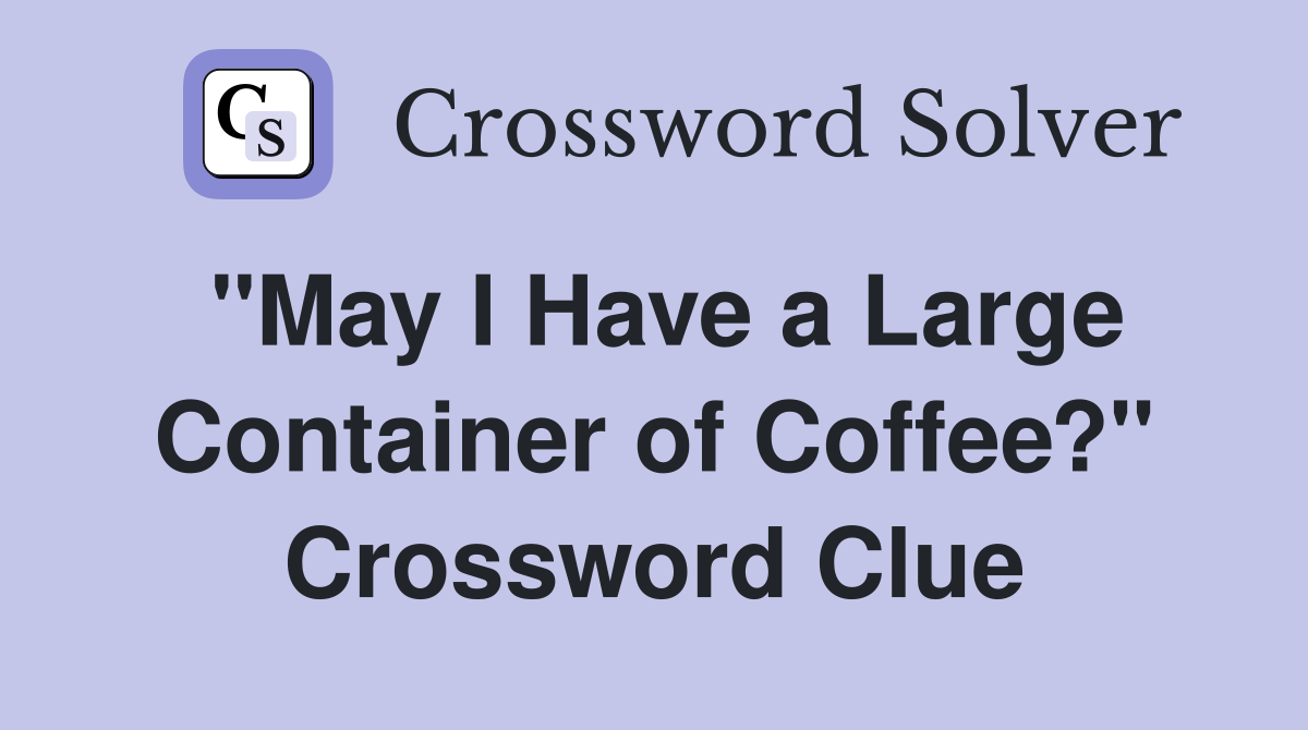 "May I Have a Large Container of Coffee?" Crossword Clue
