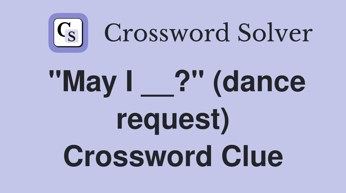 "May I __?" (dance request) Crossword Clue