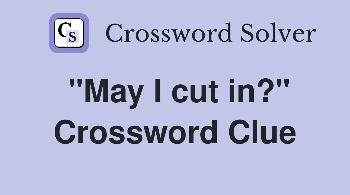 "May I cut in?" Crossword Clue